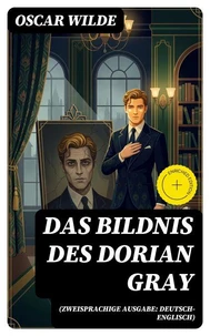 Das Bildnis des Dorian Gray (Zweisprachige Ausgabe: Deutsch-Englisch)