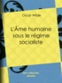 Oscar Wilde et Albert Savine - L'Âme humaine sous le régime socialiste.