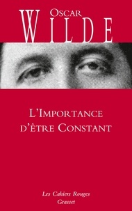 Oscar Wilde - L'Importance d'être Constant - Cahiers rouges - inédit - traduction et préface inédites de Charles Dantzig.