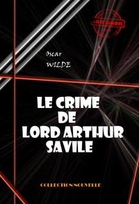 Oscar Wilde et Albert Savine - Le crime de Lord Arthur Savile [édition intégrale revue et mise à jour].