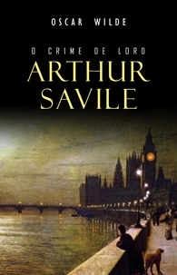 Oscar Wilde - O Crime de Lord Arthur Savile.