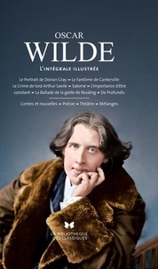 Oscar Wilde - Oeuvres - L'intégrale illustrée. Le portrait de Dorian Gray ; Le fantôme de Canterville ; Le crime de lord Arthur Savile ; Salomé ; L'importance d'être constant ; La ballade de la geôle de Reading ; De profundis ; Contes et nouvelles ; Poésie.