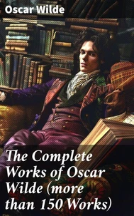The Complete Works of Oscar Wilde (more than 150 Works)