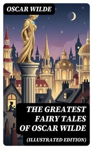 The Greatest Fairy Tales of Oscar Wilde (Illustrated Edition)