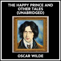 The Happy Prince And Other Tales (Unabridged)
