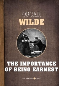 Oscar Wilde - The Importance Of Being Earnest - A Trivial Comedy for Serious People.