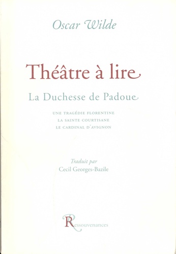 Oscar Wilde - Theatre à lire - La duchesse de Padoue ; Une tragédie florentine ; La sainte courtisane ; Le cardinal d'avignon.