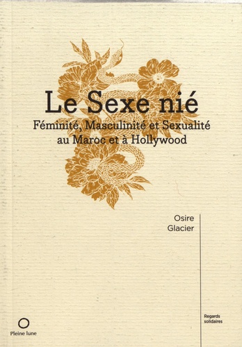 Le sexe nié. Féminité, masculinité et sexualité au Maroc et à Hollywood