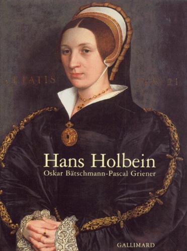 Oskar Bätschmann et Pascal Griener - Hans Holbein.