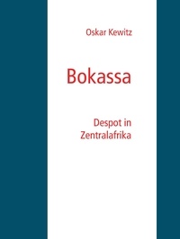 Oskar Kewitz - Bokassa - Despot in Zentralafrika.