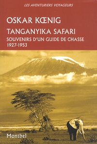 Oskar Koenig - Tanganyika Safari - Souvenirs d'un guide de chasse, 1927-1953.
