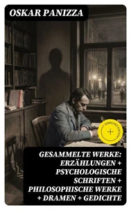 Gesammelte Werke: Erzählungen + Psychologische Schriften + Philosophische Werke + Dramen + Gedichte