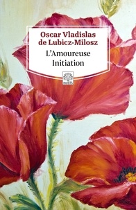 Oskar Wladyslaw de Lubicz Milosz - L'Amoureuse Initiation.