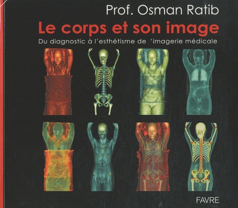 Osman Ratib - Le corps et son image - Du diagnostic à l'esthétisme de l'imagerie médicale.