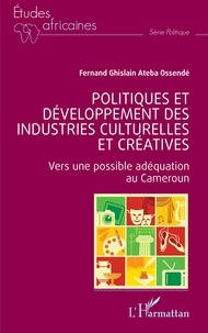 Ossendé fernand ghislain Ateba - Politiques et développement des industries culturelles et créatives - Vers une possible adéquation au Cameroun.