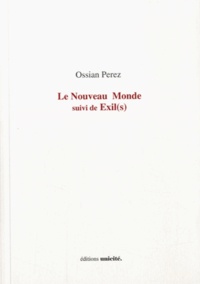 Ossian Perez - Le Nouveau Monde suivi de Exil(s).