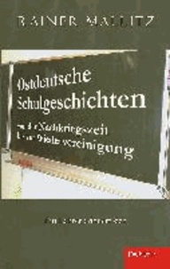 Ostdeutsche Schulgeschichten von der Nachkriegszeit bis zur Wiedervereinigung - Ein Lehrer erinnert sich.