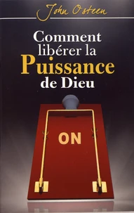 Comment libérer la puissance de Dieu