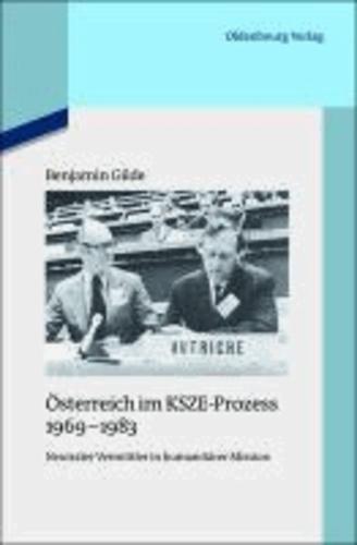 Österreich im KSZE-Prozess 1969-1983 - Neutraler Vermittler in humanitärer Mission.