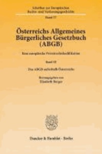 Österreichs Allgemeines Bürgerliches Gesetzbuch (ABGB) - Eine europäische Privatrechtskodifikation. Band III: Das ABGB außerhalb Österreichs.