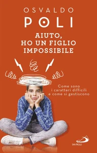 Aiuto, ho un figlio impossibile