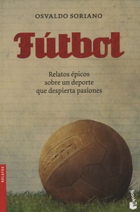 Osvaldo Soriano - Futbol - Relatos épicos sobre un deporte que despierta pasiones.