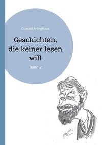 Oswald Arlinghaus - Geschichten, die keiner lesen will - Band 2.