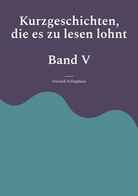 Oswald Arlinghaus - Kurzgeschichten, die es zu lesen lohnt - Band 5.