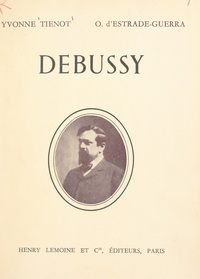 Oswald d'Estrade-Guerra et Yvonne Tiénot - Debussy - L'homme, son œuvre, son milieu.
