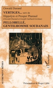 Oswald Durand - Vertiges suivi de Hippolyte et Prosper Pharaud - Pellobellé, gentilhomme soudanais.