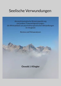 Seelische Verwundungen: die posttraumatische Belastungsstörung und andere Traumafolgestörungen - die Wirksamkeit psychotherapeutischer Methoden im Vergleich