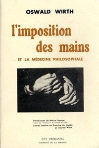 Oswald Wirth - L'Imposition des mains - Et la médecine philosophale.