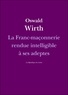 Oswald Wirth - La Franc-maçonnerie rendue intelligible à ses adeptes.
