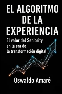 EL ALGORITMO DE LA EXPERIENCIA . El Valor del Seniority en la Era de la Transformación Digital.