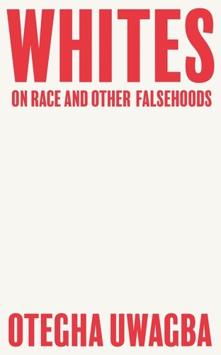 Otegha Uwagba - Whites - On Race and Other Falsehoods.