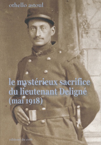 Othello Astoul - Le mystérieux sacrifice du lieutenant Deligné (mai 1918).