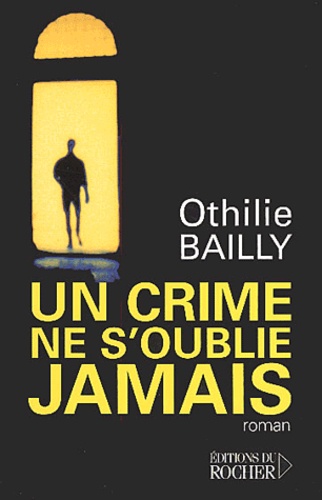 Othilie Bailly - Un crime ne s'oublie jamais.