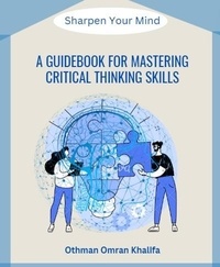  Othman Khalifa - A Guidebook for Mastering Critical Thinking Skills: Sharpen Your Mind.