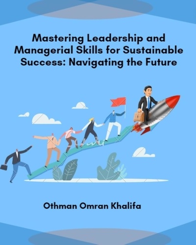  Othman Omran Khalifa - Mastering Leadership and Managerial Skills for Sustainable Success: Navigating the Future.