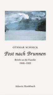 Othmar Schoeck - Post nach Brunnen - Briefe an die Familie 1908-1922.