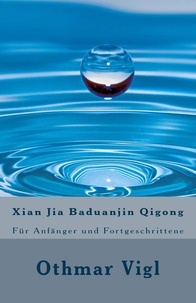  Othmar Vigl - Xian Jia Baduanjin Qigong: Für Anfänger und Fortgeschrittene.