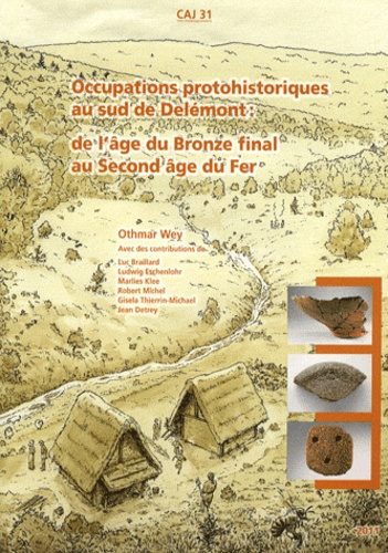 Othmar Wey - Occupations protohistoriques au sud de Delémont : de l'Age du Bronze final au Second Age du Fer.