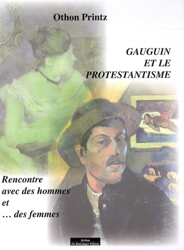 Othon Printz - Gauguin et le protestantisme - Rencontre avec des hommes et... des femmes.
