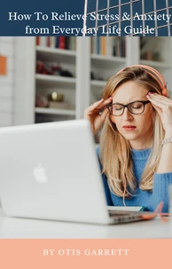 How To Relieve Stress &amp; Anxiety from Everyday Life Guide