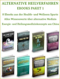 Alternative Heilverfahren - Ebooks Paket 1 - 8 Ebooks aus der Health und Wellness Sparte. In deutscher Sprache.