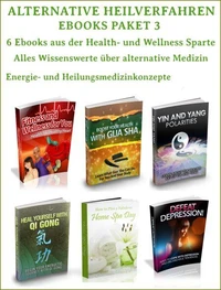 Alternative Heilverfahren - Ebooks Paket 3 - 6 Ebooks aus der Health und Wellness Sparte – Alternativ Medizin.