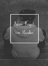 Angst vor Hunden bewältigen - Keine Angst vor Hunden.