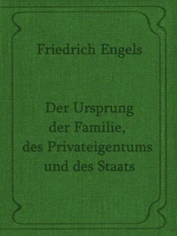 Der Ursprung der Familie, des Privateigentums und des Staats. Friedrich Engels.