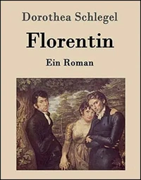 Florentin - Dorothea von Schlegel. Ein Roman.