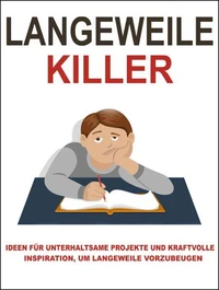 Langeweile Killer. Hier sind einige Ideen, wie Sie die Langeweile besiegen können. Ebook in deutscher Sprache.